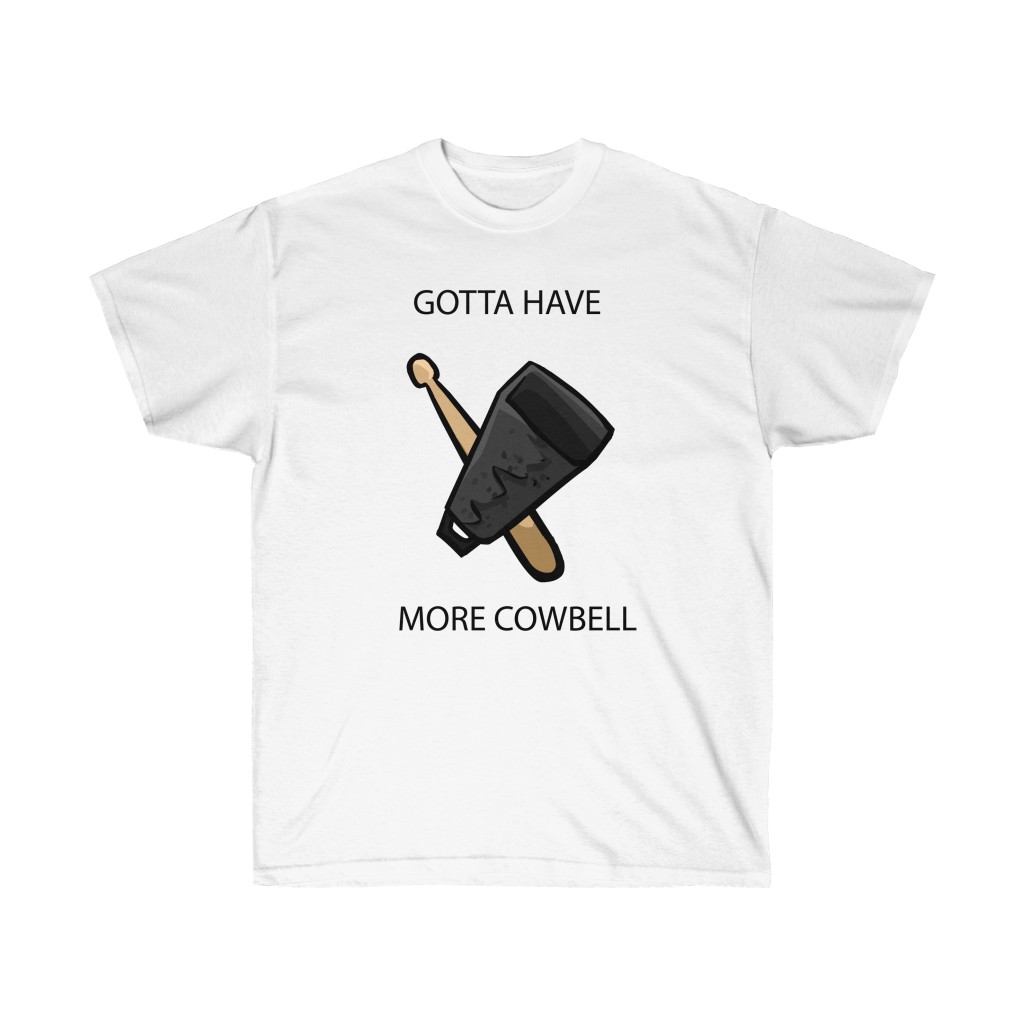 gotta have more cowbell t shirt